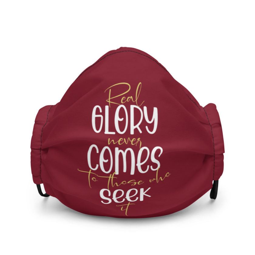 Real glory never comes to those who seek it Premium face mask