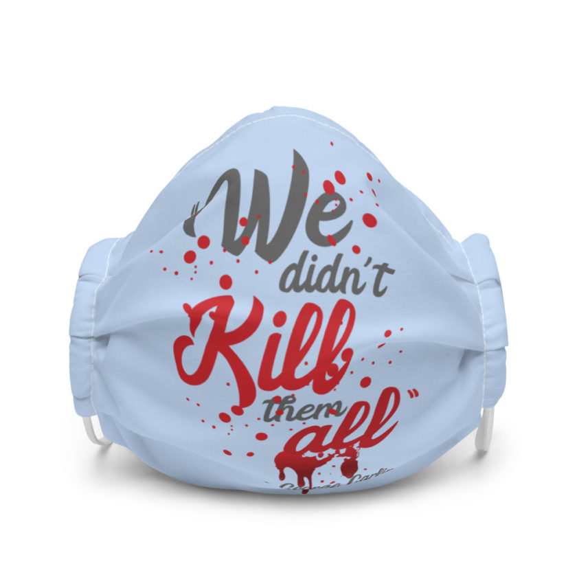 We didn't kill them all. Premium face mask - Image 4