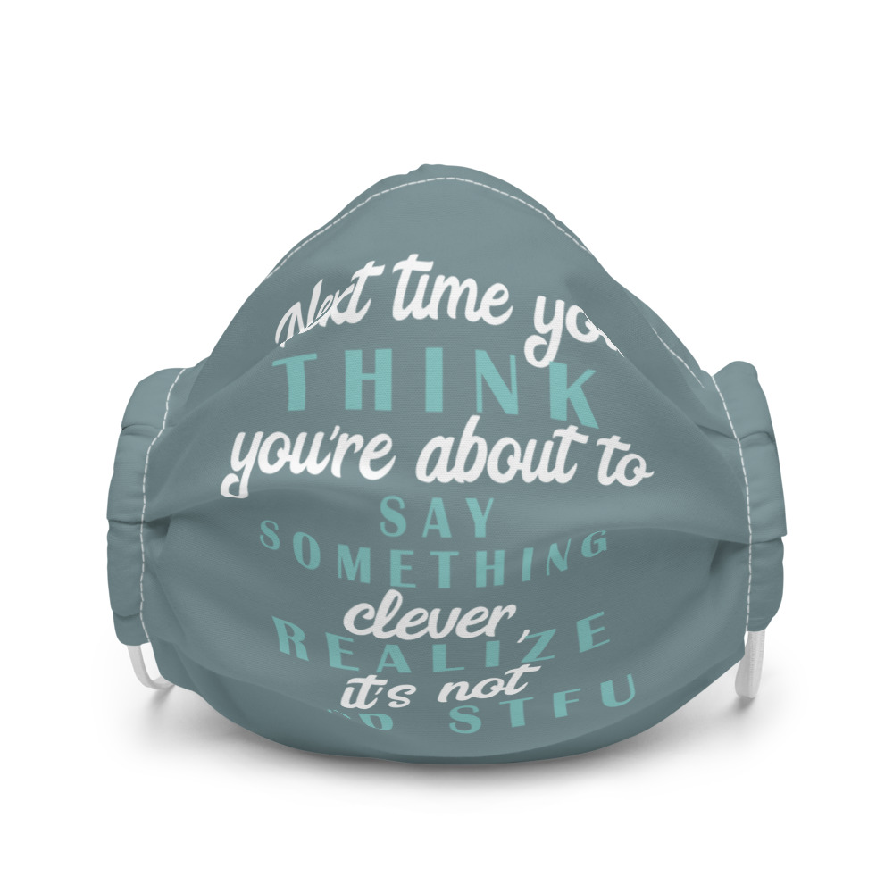Next time you think you're about to say something clever realize its not and STFU Premium face mask - Image 4