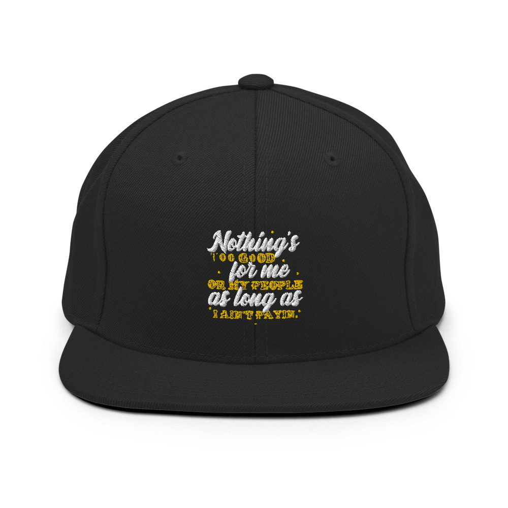 Nothing's too good for me or my people as long as I ain't payin' Snapback Hat - Image 3