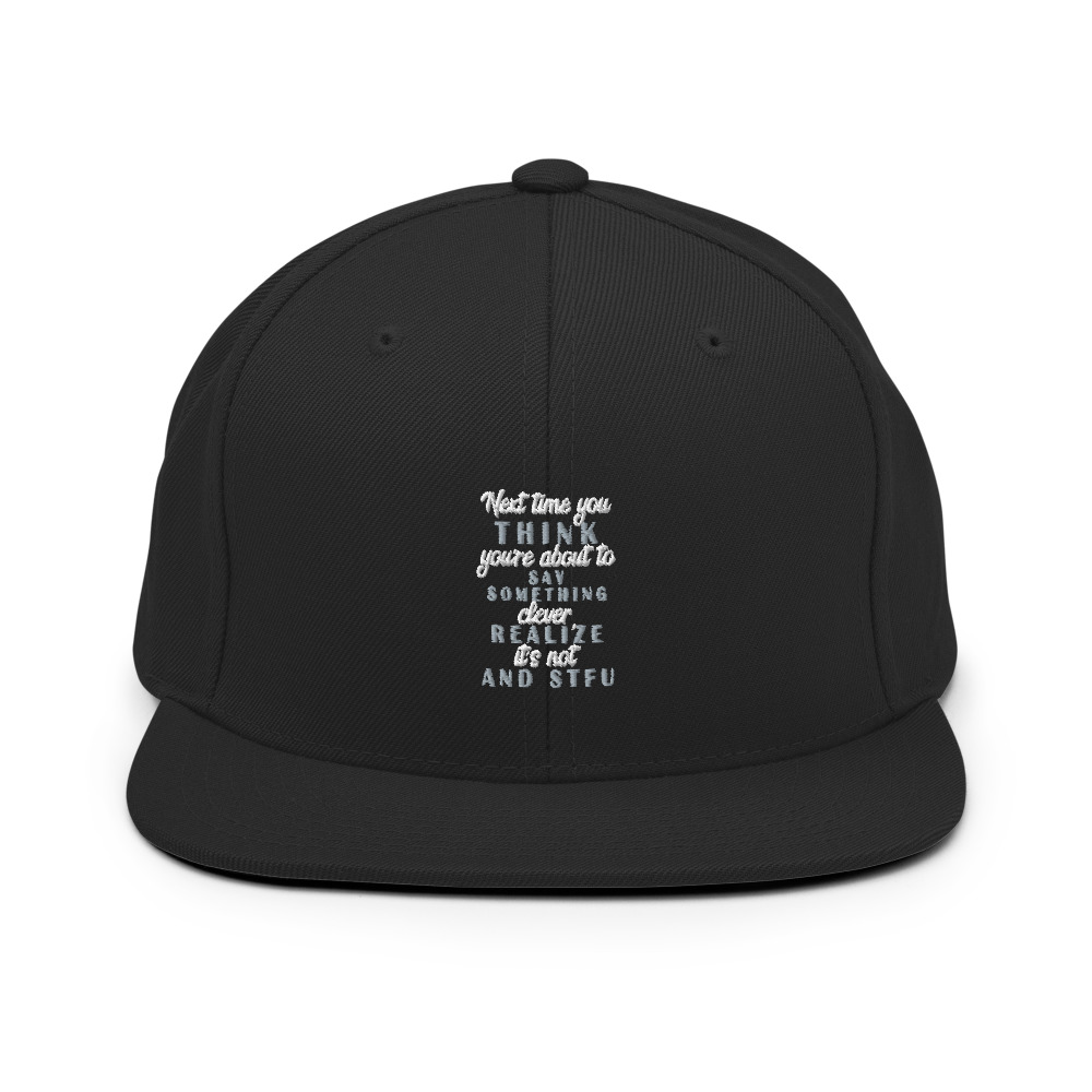 Next time you think you're about to say something clever realize its not and STFU Snapback Hat - Image 3