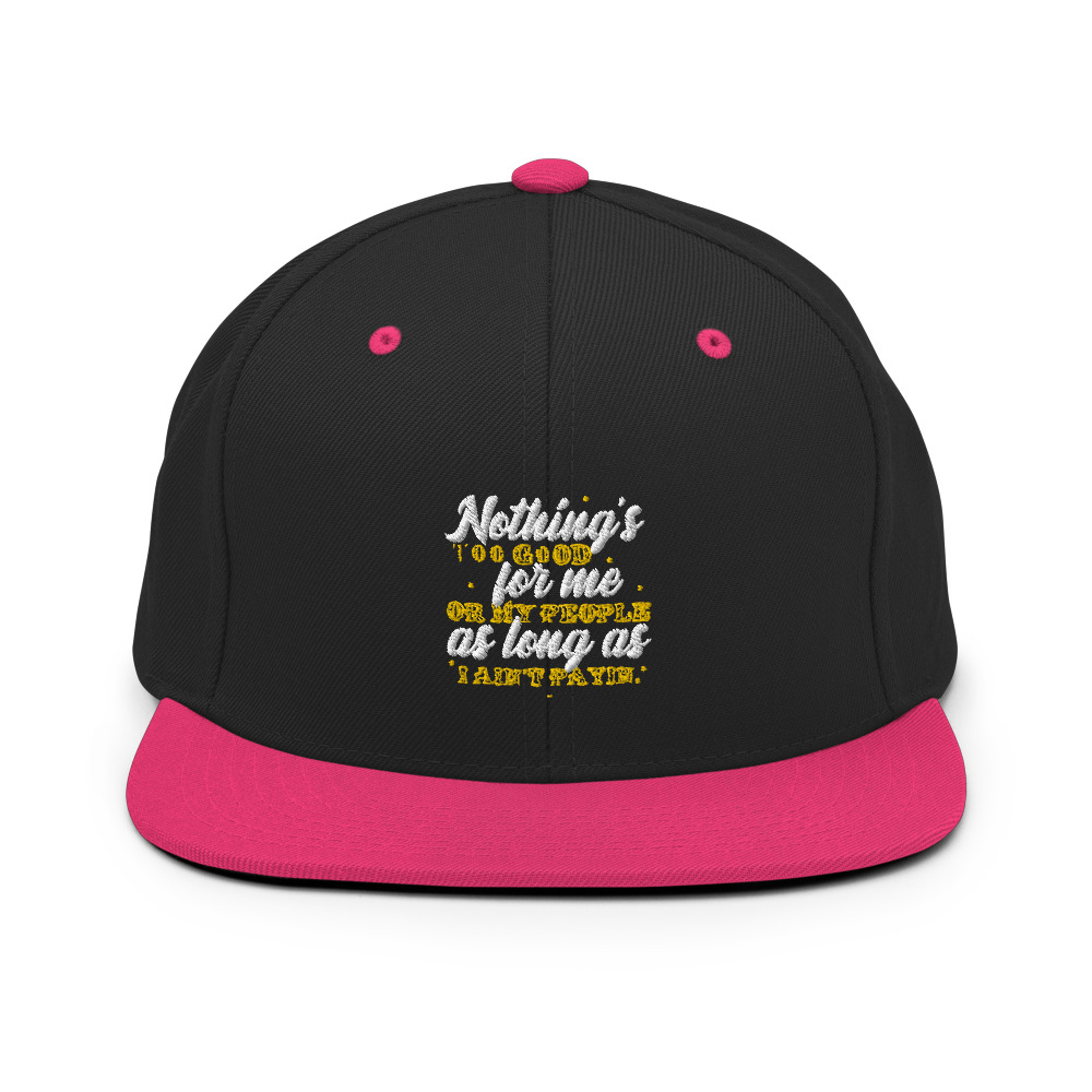 Nothing's too good for me or my people as long as I ain't payin' Snapback Hat - Image 4
