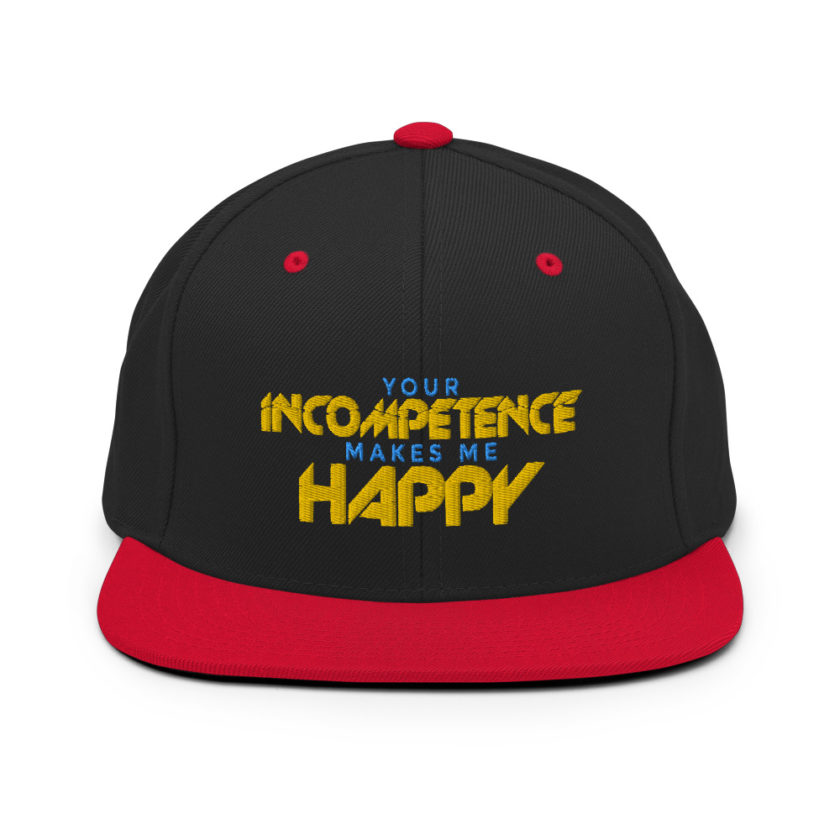Your incompetence makes me happy. Snapback Hat