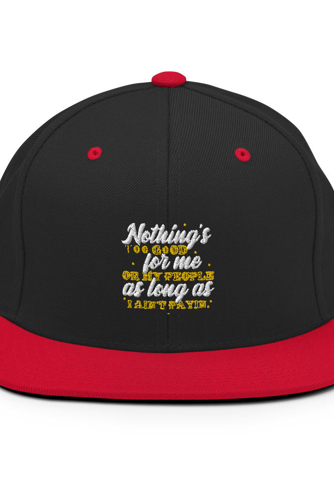 Nothing's too good for me or my people as long as I ain't payin' Snapback Hat