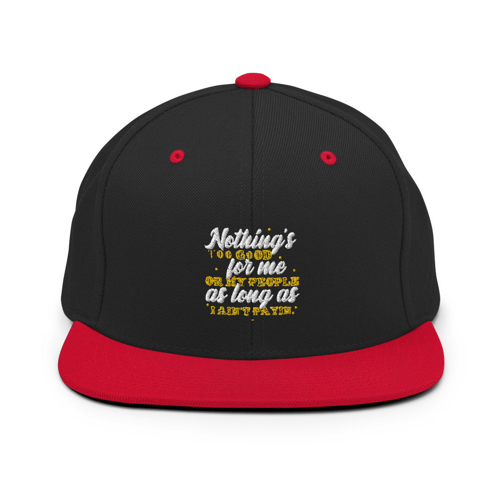 Nothing's too good for me or my people as long as I ain't payin' Snapback Hat