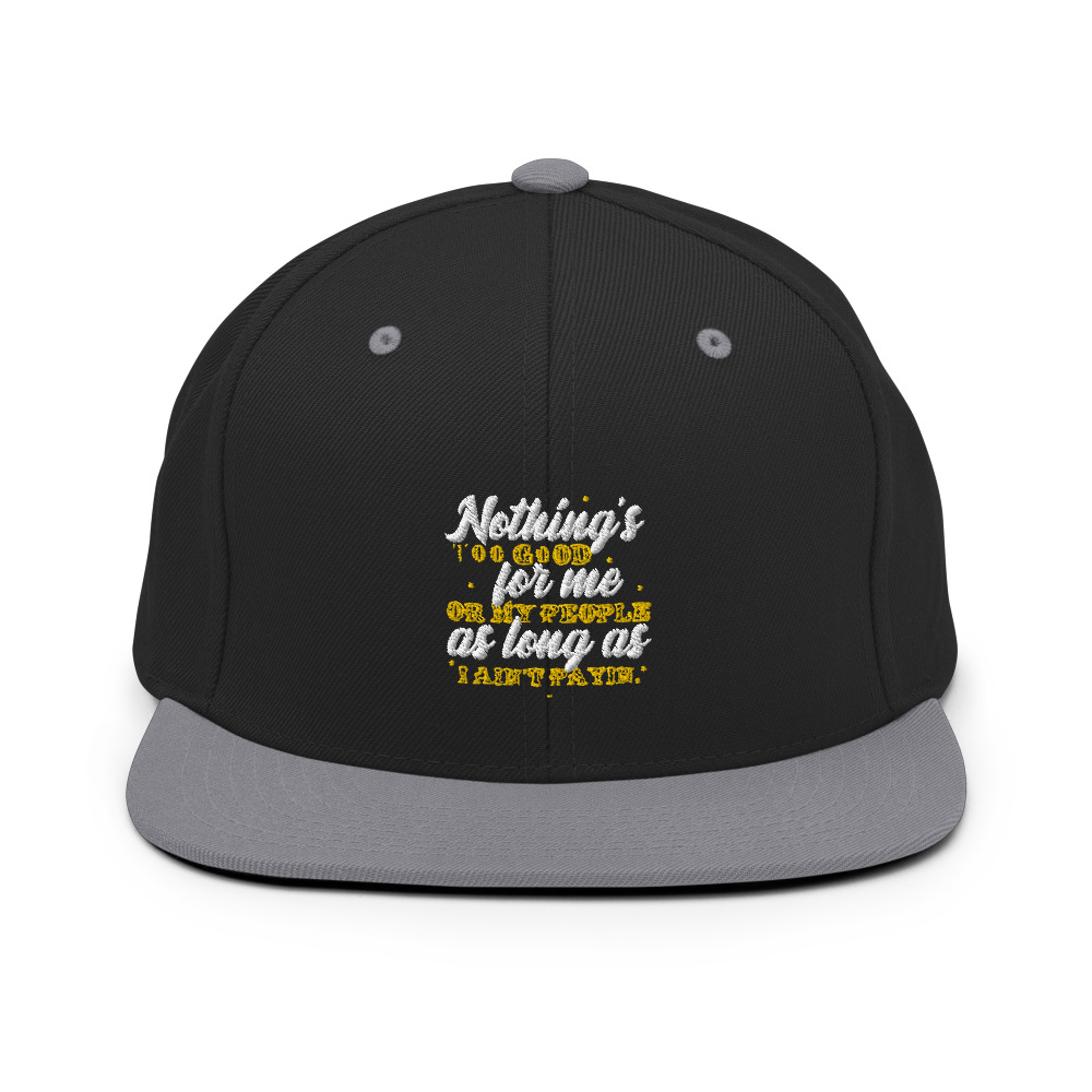 Nothing's too good for me or my people as long as I ain't payin' Snapback Hat - Image 6