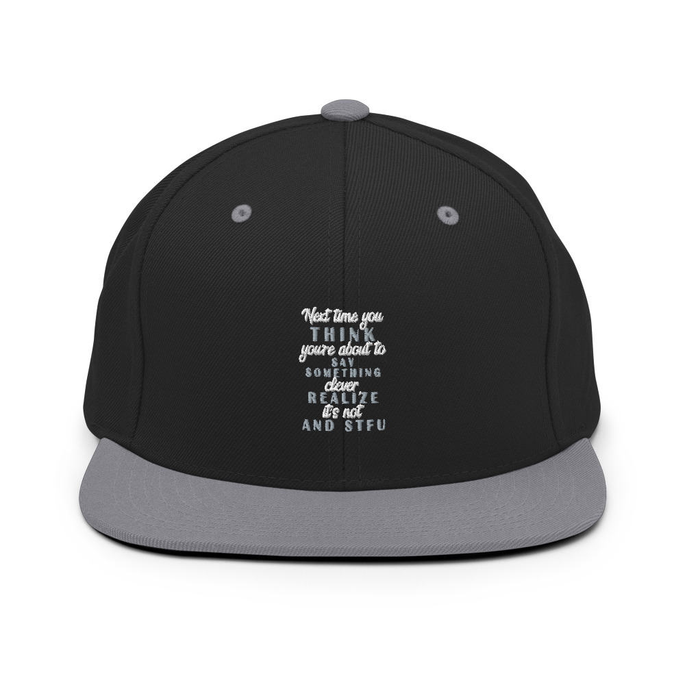 Next time you think you're about to say something clever realize its not and STFU Snapback Hat - Image 7