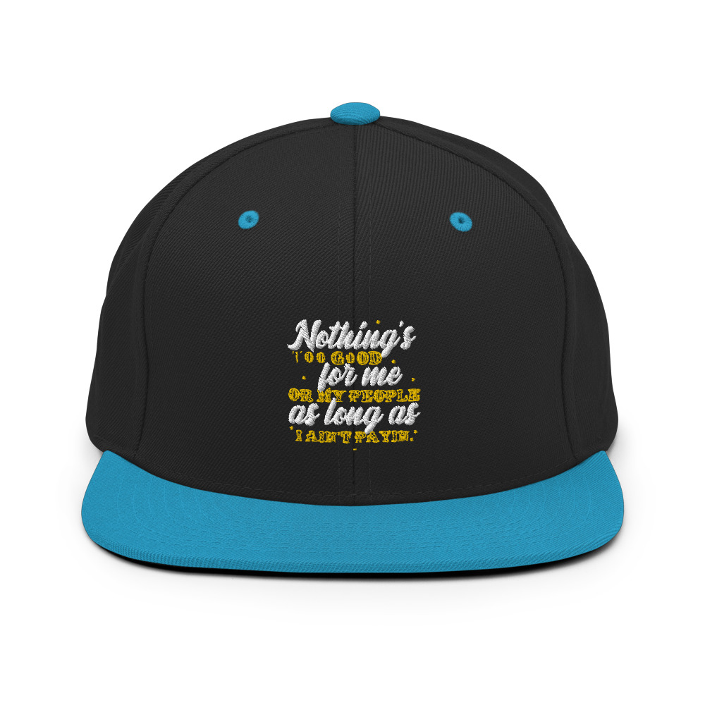 Nothing's too good for me or my people as long as I ain't payin' Snapback Hat - Image 5