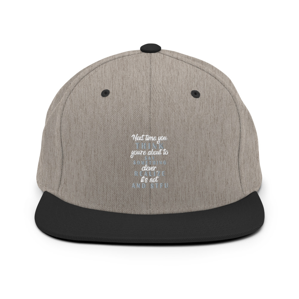 Next time you think you're about to say something clever realize its not and STFU Snapback Hat - Image 16