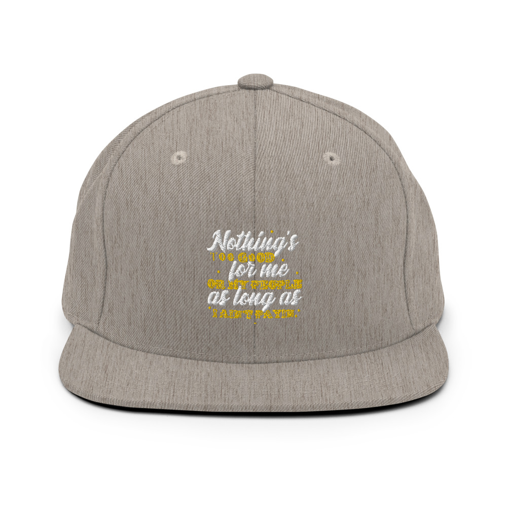 Nothing's too good for me or my people as long as I ain't payin' Snapback Hat - Image 19