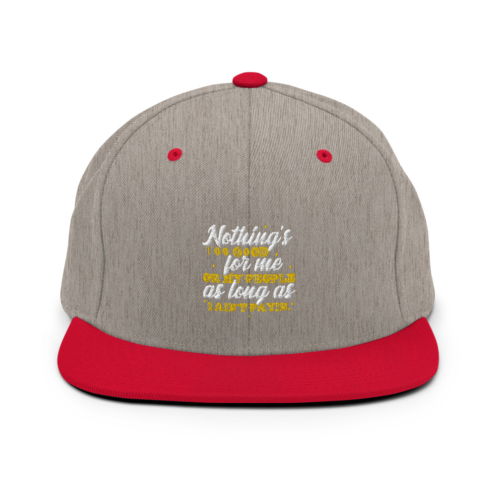 Nothing's too good for me or my people as long as I ain't payin' Snapback Hat - Image 18