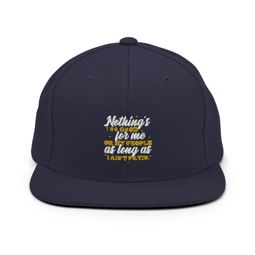 Nothing's too good for me or my people as long as I ain't payin' Snapback Hat - Image 9