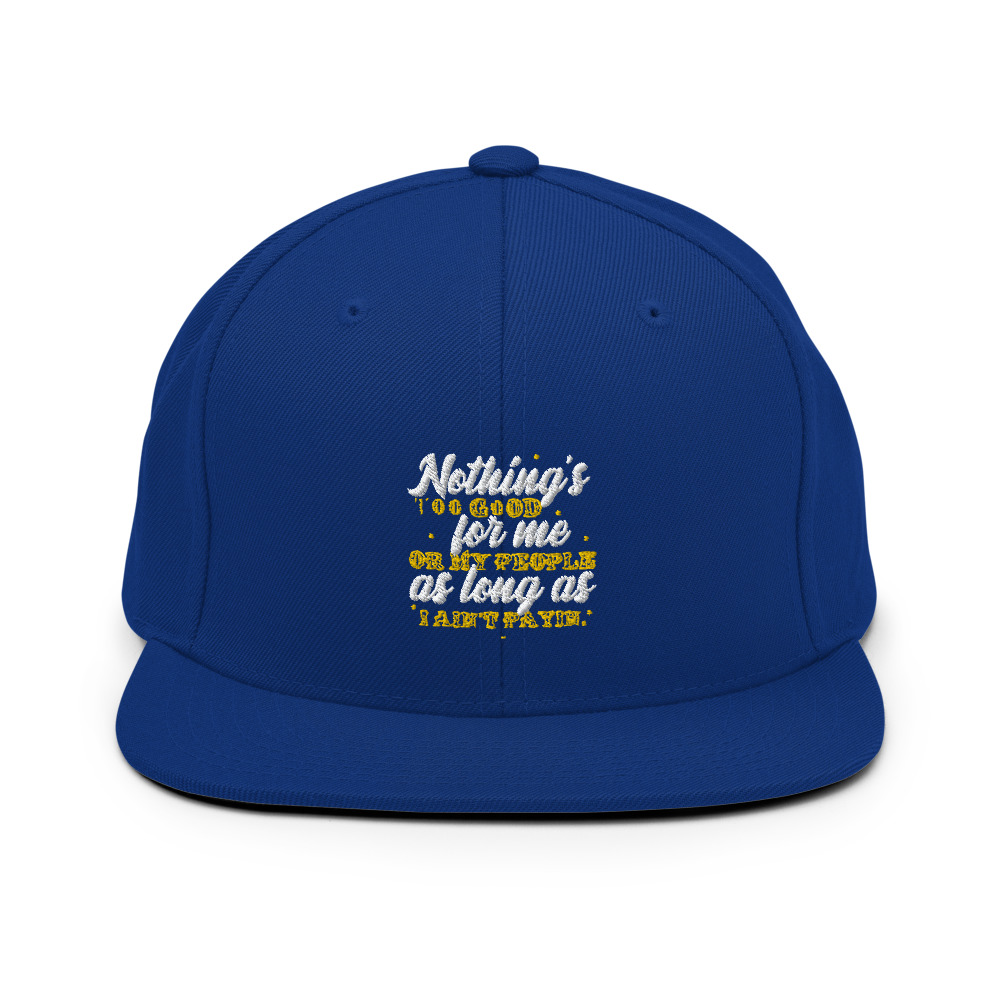 Nothing's too good for me or my people as long as I ain't payin' Snapback Hat - Image 8