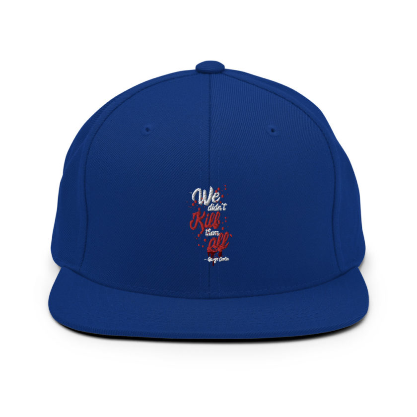 We didn't kill them all. Snapback Hat
