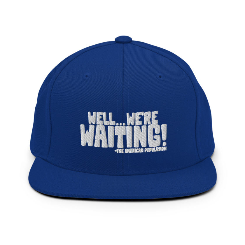 Well...we're waiting! Snapback Hat