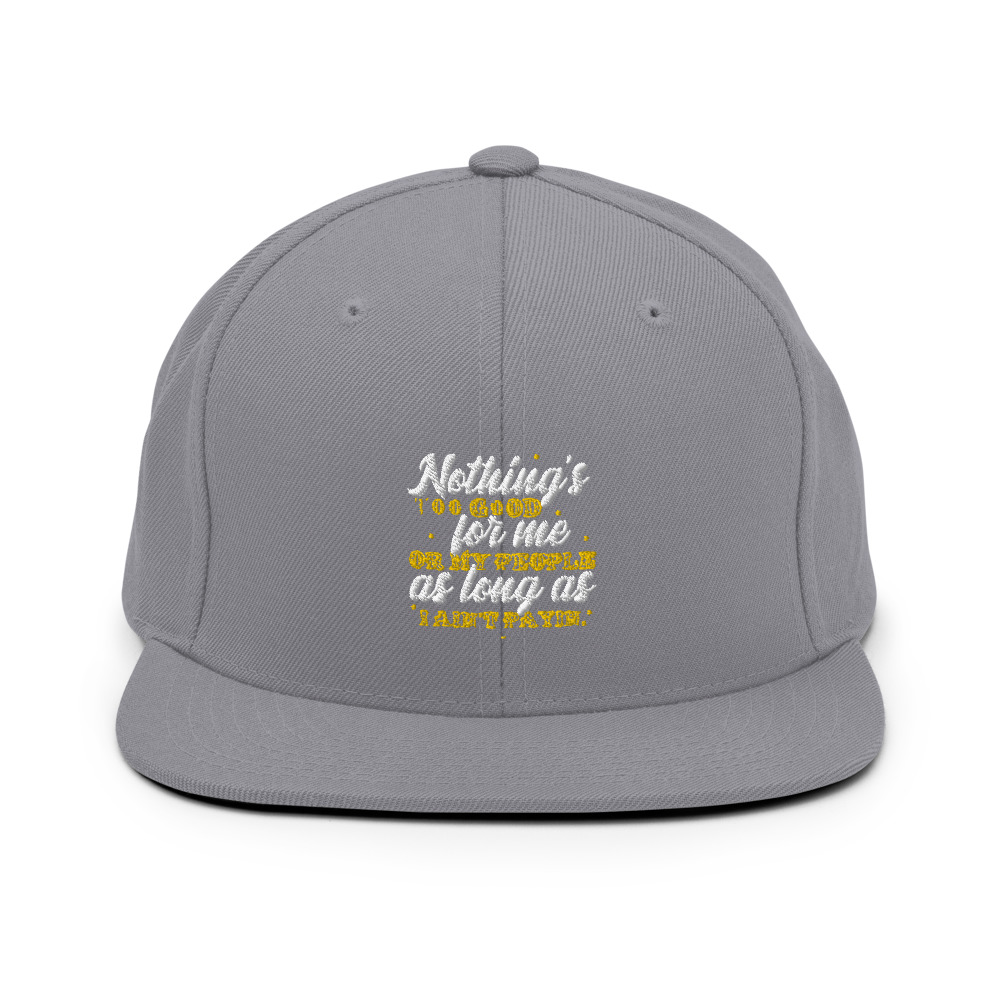 Nothing's too good for me or my people as long as I ain't payin' Snapback Hat - Image 15