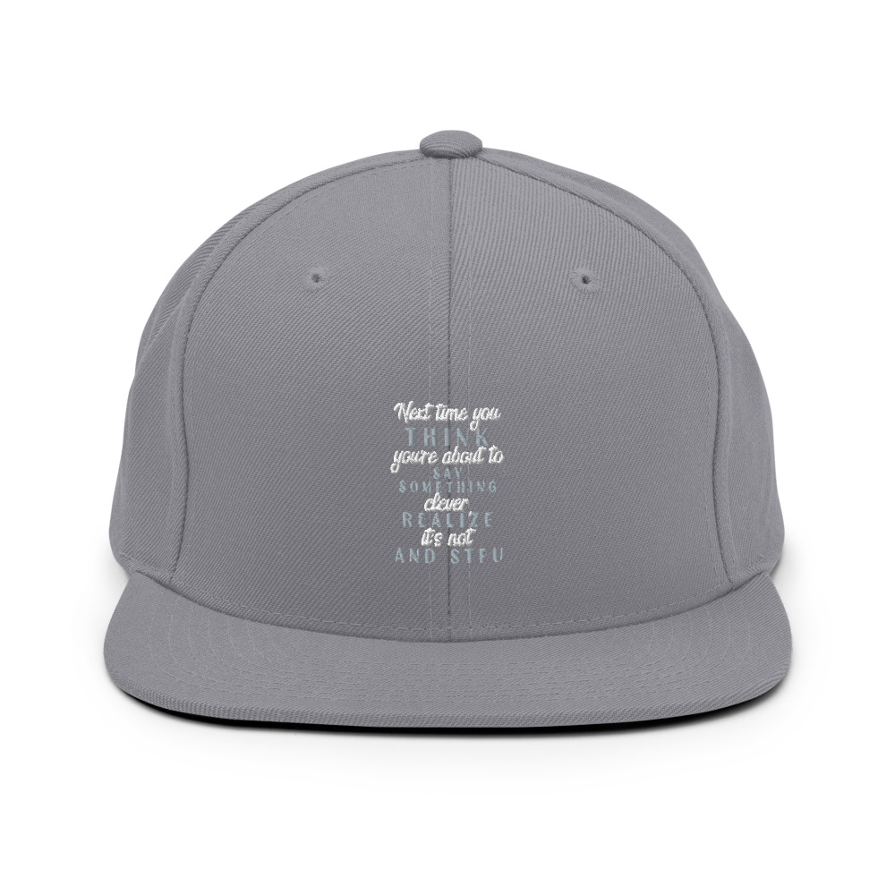 Next time you think you're about to say something clever realize its not and STFU Snapback Hat - Image 15