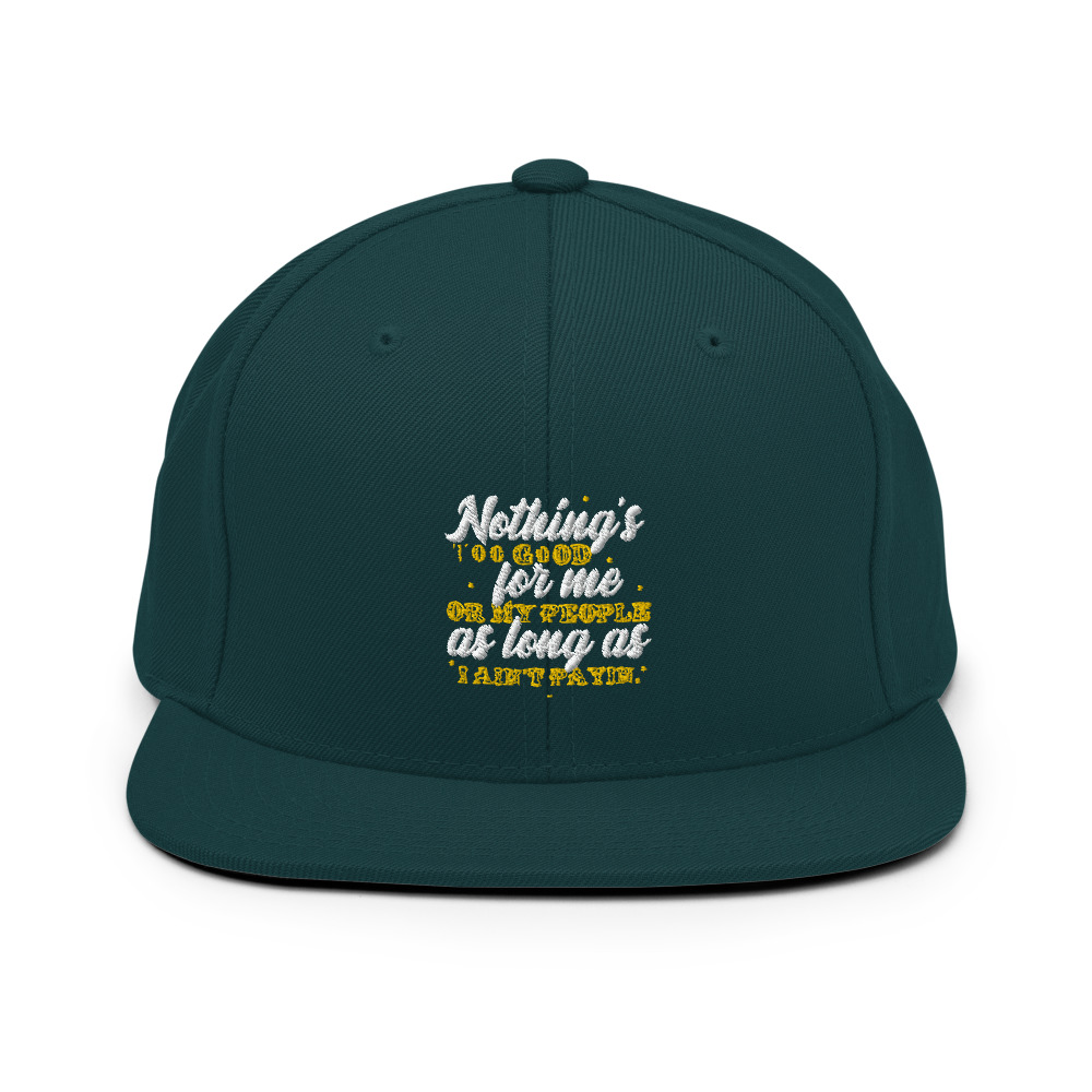 Nothing's too good for me or my people as long as I ain't payin' Snapback Hat - Image 11