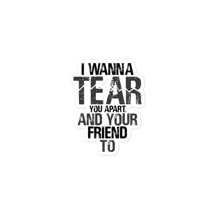 I wanna tear you apart, and your friend to. Bubble-free stickers - Image 2