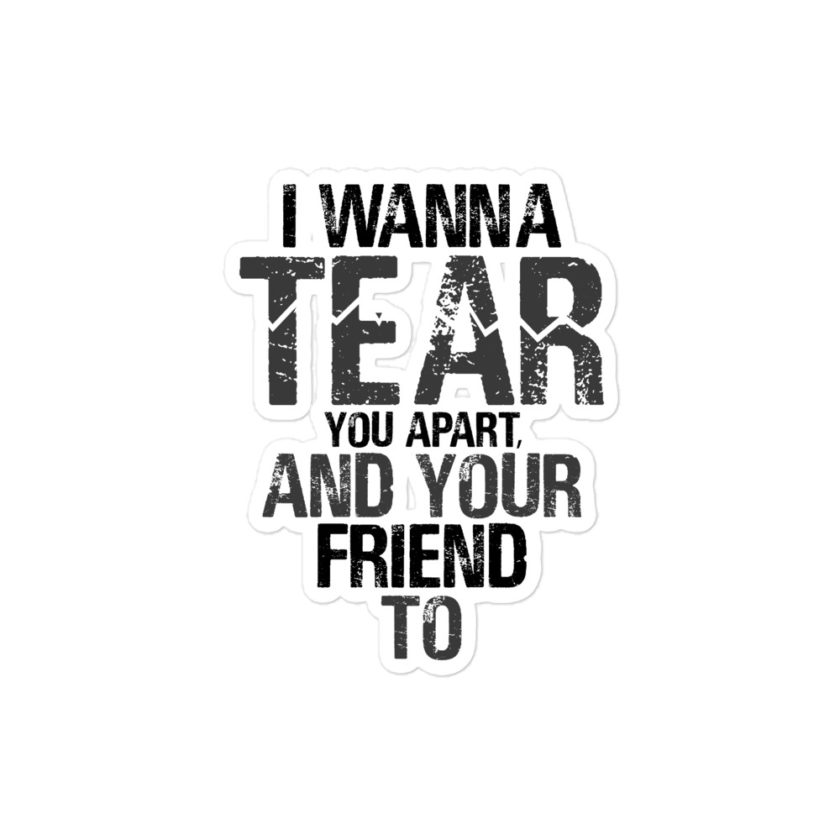 I wanna tear you apart, and your friend to. Bubble-free stickers - Image 3