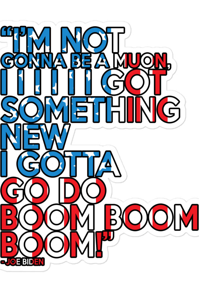 Im not gonna be a muon, I I I I I I got something new I gotta go do boom boom boom! Bubble-free stickers