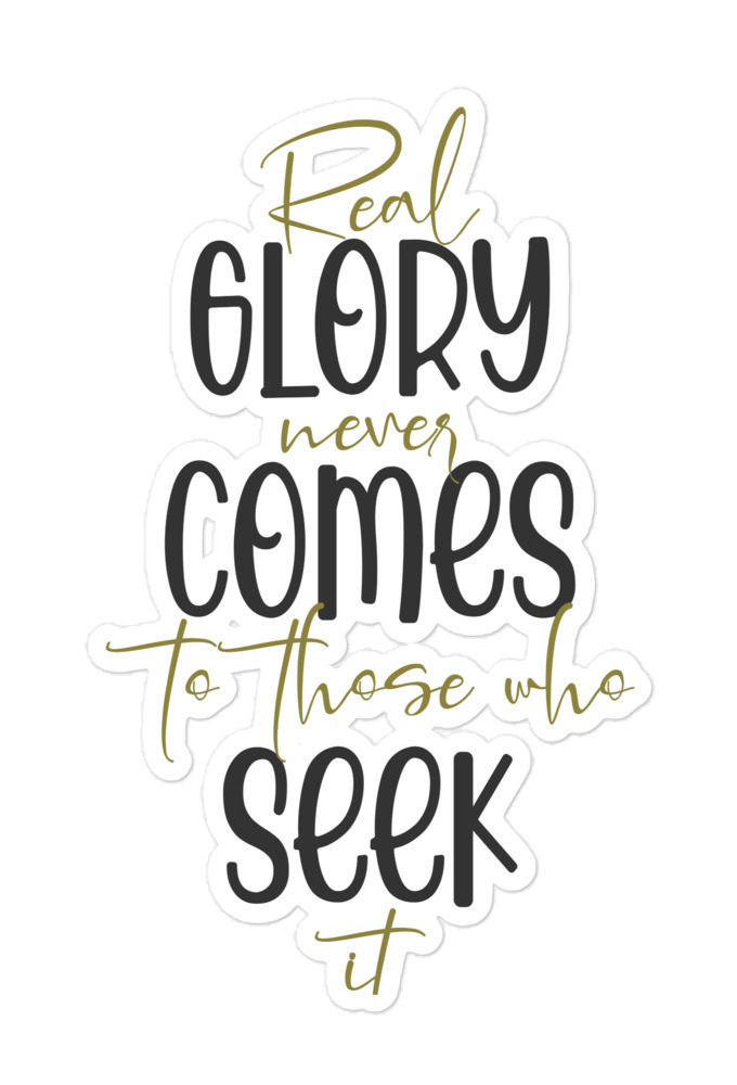 Real glory never comes to those who seek it Bubble-free stickers