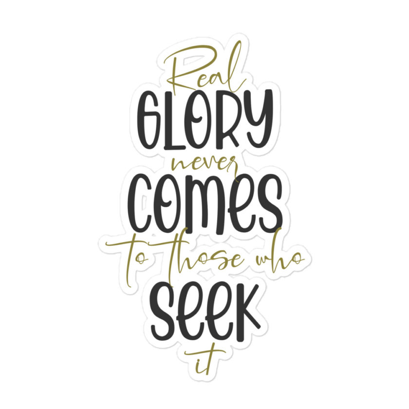 Real glory never comes to those who seek it Bubble-free stickers