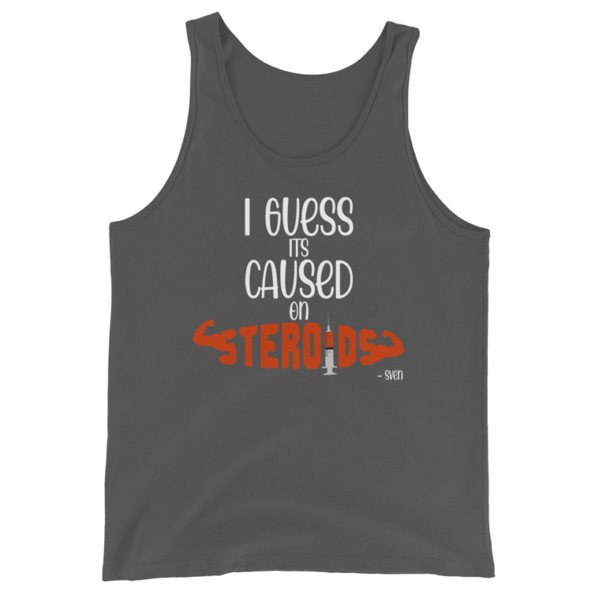 I guess its caused on steroids. -Sven  Unisex Tank Top - Image 5