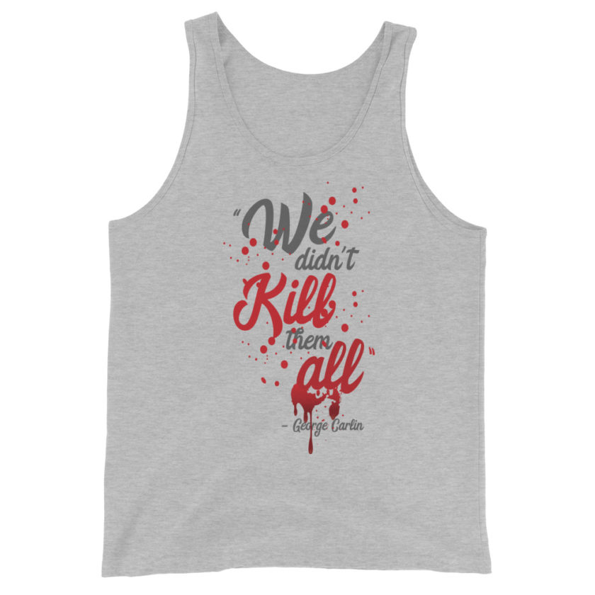 We didn't kill them all. Unisex Tank Top