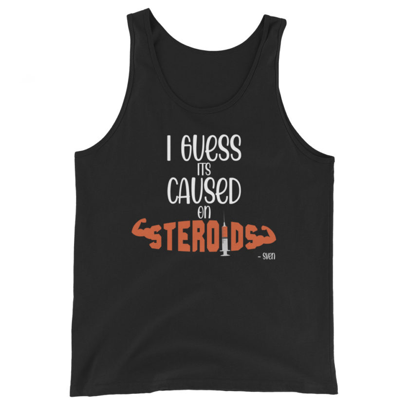 I guess its caused on steroids. -Sven  Unisex Tank Top - Image 2