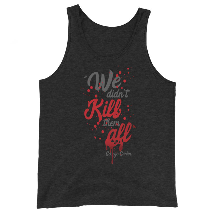 We didn't kill them all. Unisex Tank Top - Image 4