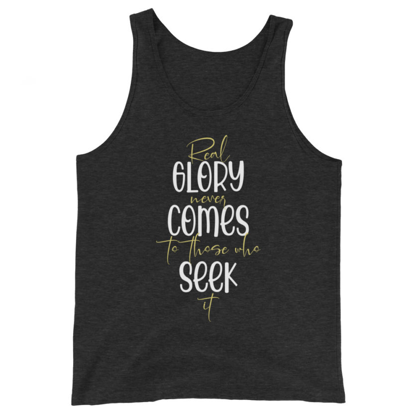 Real glory never comes to those who seek it Unisex Tank Top - Image 5