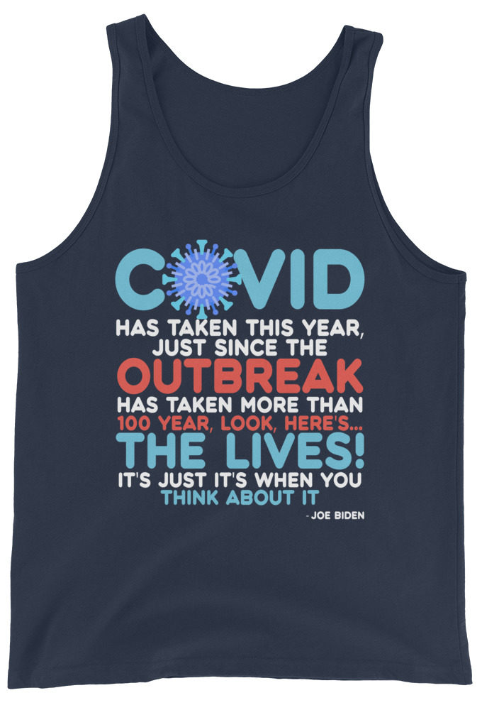 Covid has taken this year, just since the outbreak, has taken more than 100 year, look, here's...the lives, it's just it's when you think about it  Joe Biden  Unisex Tank Top
