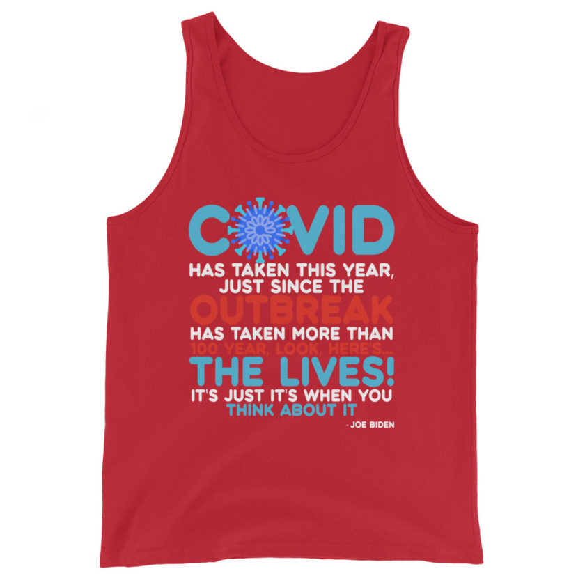 Covid has taken this year, just since the outbreak, has taken more than 100 year, look, here's...the lives, it's just it's when you think about it  Joe Biden  Unisex Tank Top - Image 3