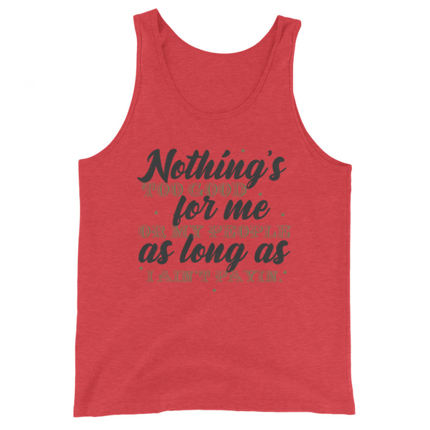 Nothing's too good for me or my people as long as I ain't payin' Unisex Tank Top - Image 2