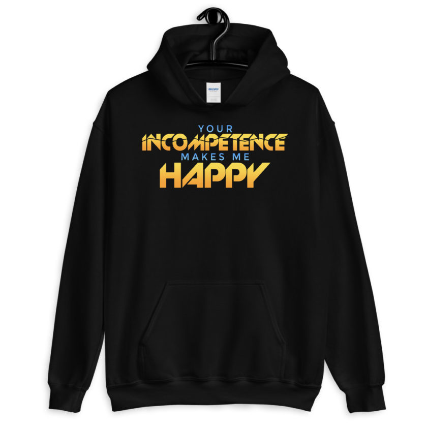 Your incompetence makes me happy. Unisex Hoodie - Image 2