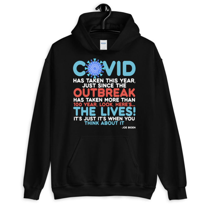 Covid has taken this year, just since the outbreak, has taken more than 100 year, look, here's...the lives, it's just it's when you think about it  Joe Biden  Unisex Hoodie - Image 2