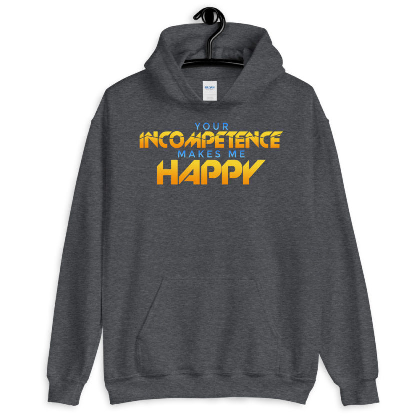 Your incompetence makes me happy. Unisex Hoodie - Image 6