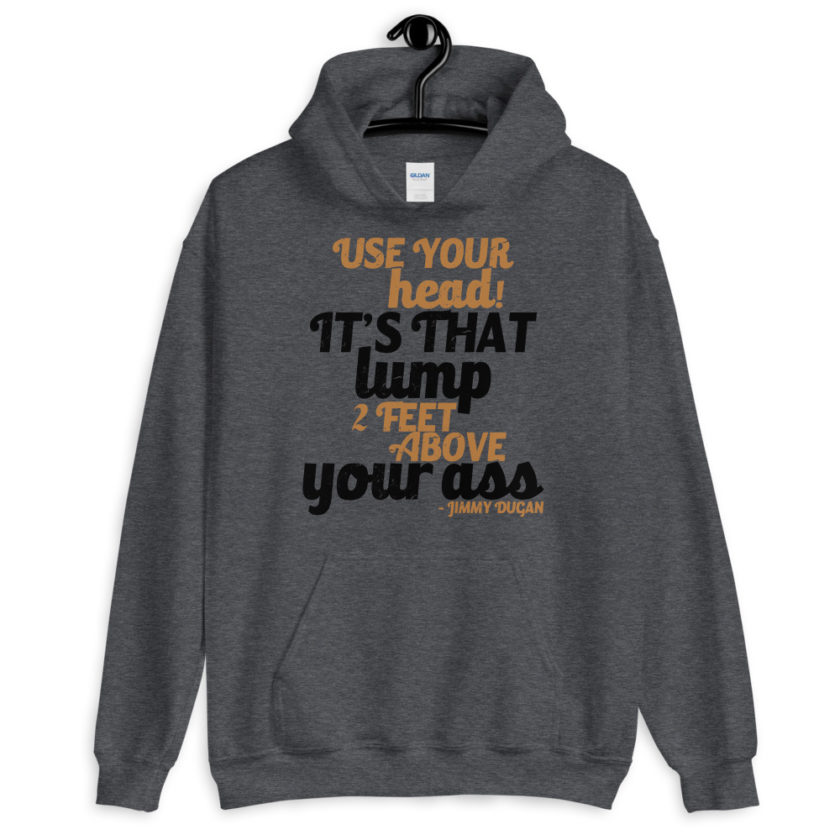 Use your Head! Its that lump 2 feet above your ass!	Jimmy Dugan Unisex Hoodie - Image 3