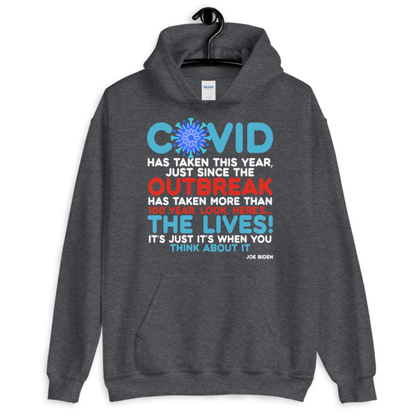 Covid has taken this year, just since the outbreak, has taken more than 100 year, look, here's...the lives, it's just it's when you think about it  Joe Biden  Unisex Hoodie - Image 5
