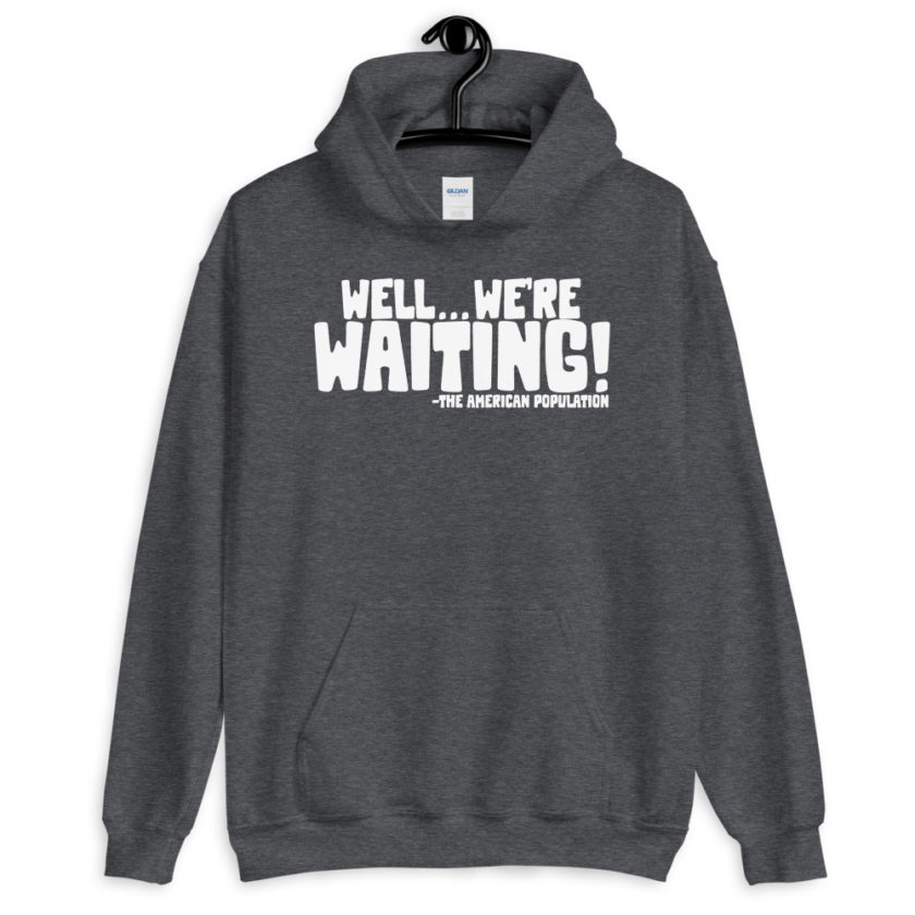 Well...we're waiting! Unisex Hoodie - Image 6