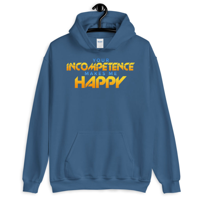 Your incompetence makes me happy. Unisex Hoodie