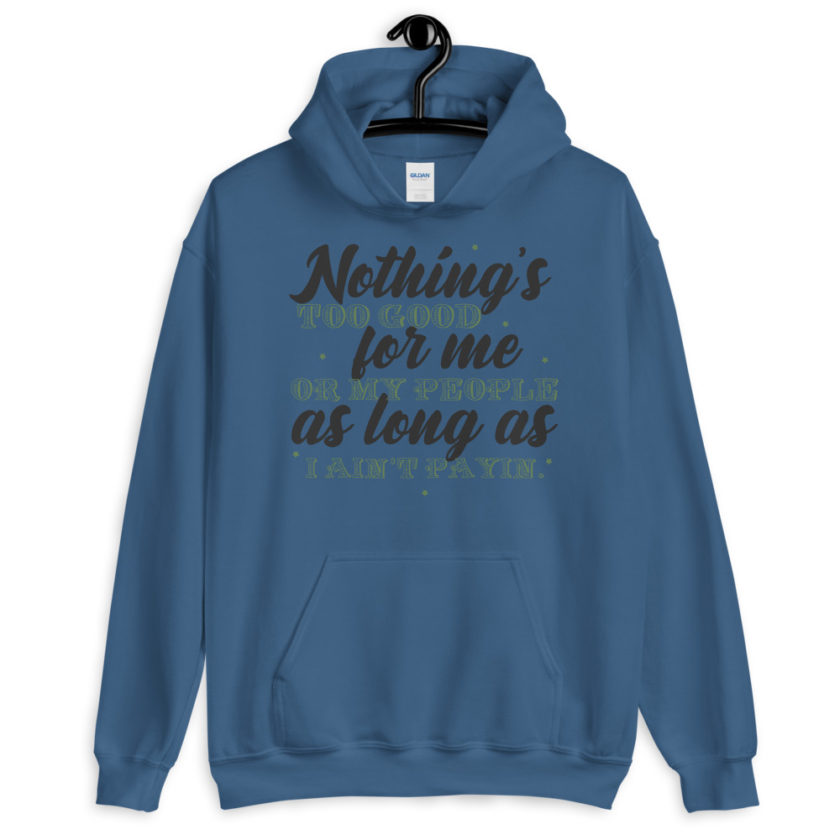 Nothing's too good for me or my people as long as I ain't payin' Unisex Hoodie - Image 3