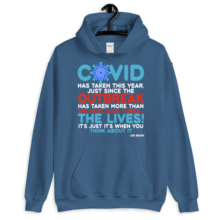 Covid has taken this year, just since the outbreak, has taken more than 100 year, look, here's...the lives, it's just it's when you think about it  Joe Biden  Unisex Hoodie - Image 6