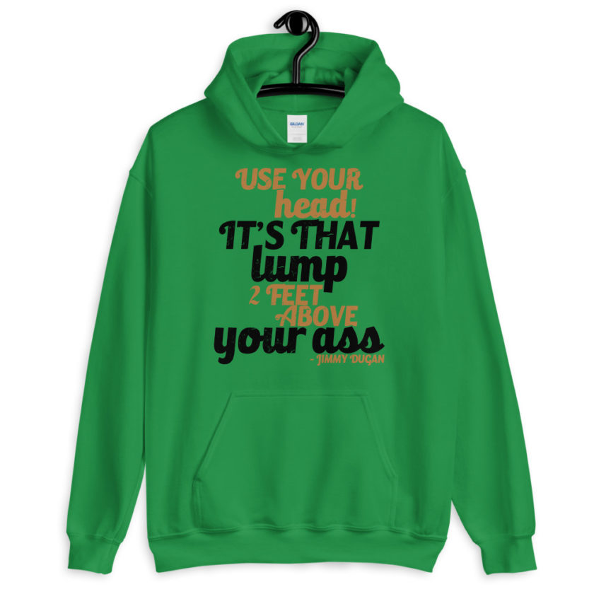 Use your Head! Its that lump 2 feet above your ass!	Jimmy Dugan Unisex Hoodie - Image 6