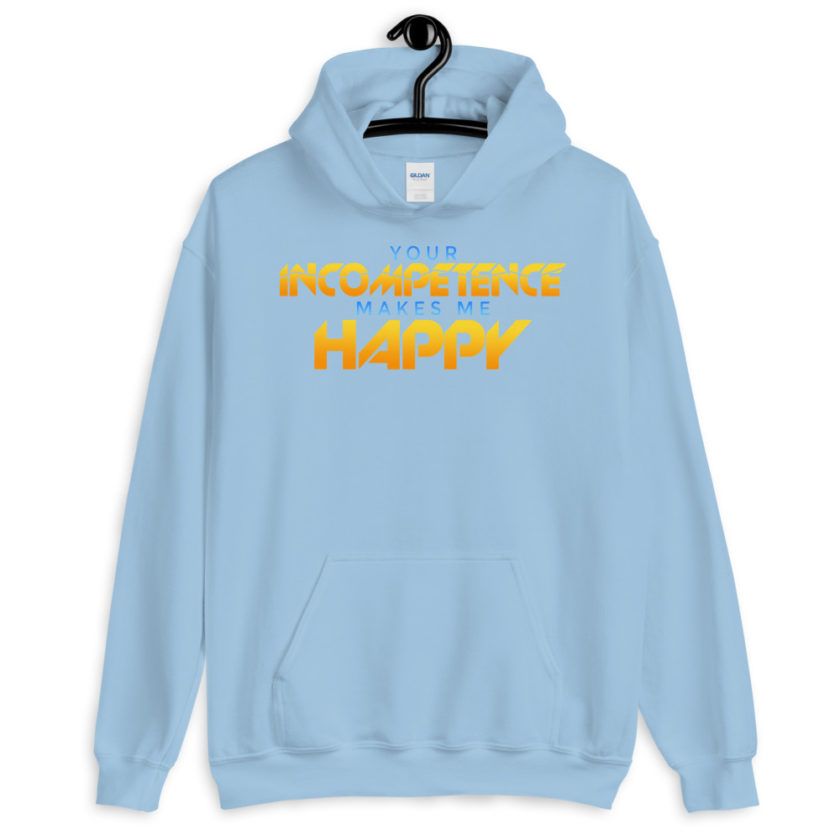Your incompetence makes me happy. Unisex Hoodie - Image 8