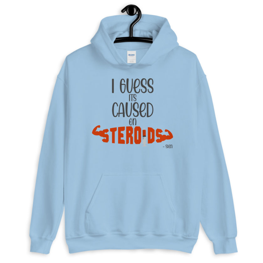 I guess its caused on steroids. -Sven  Unisex Hoodie - Image 8