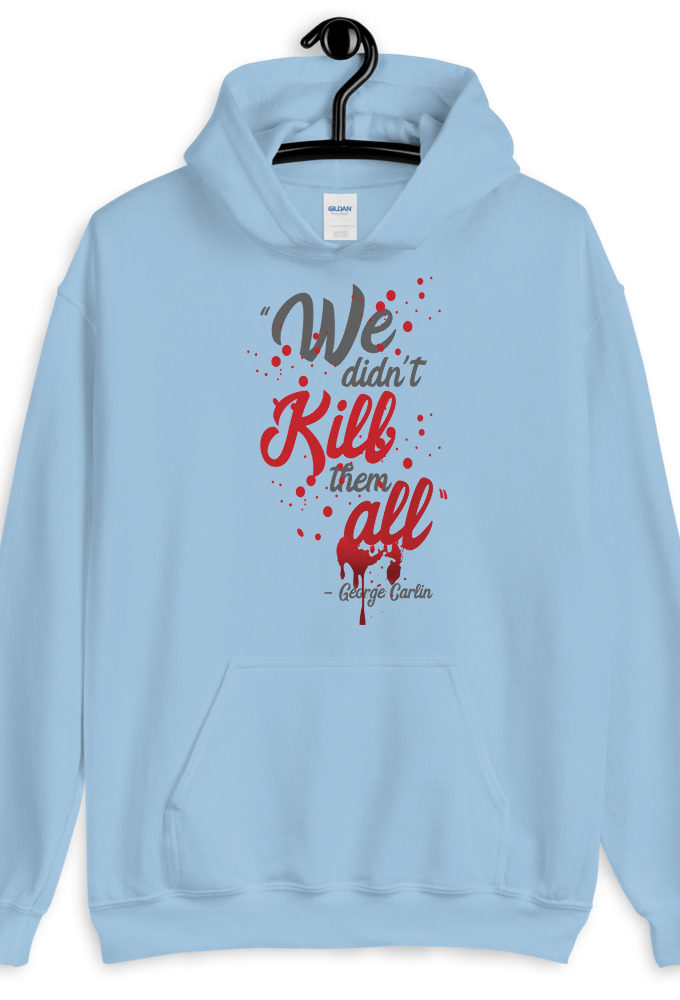 We didn't kill them all. Unisex Hoodie