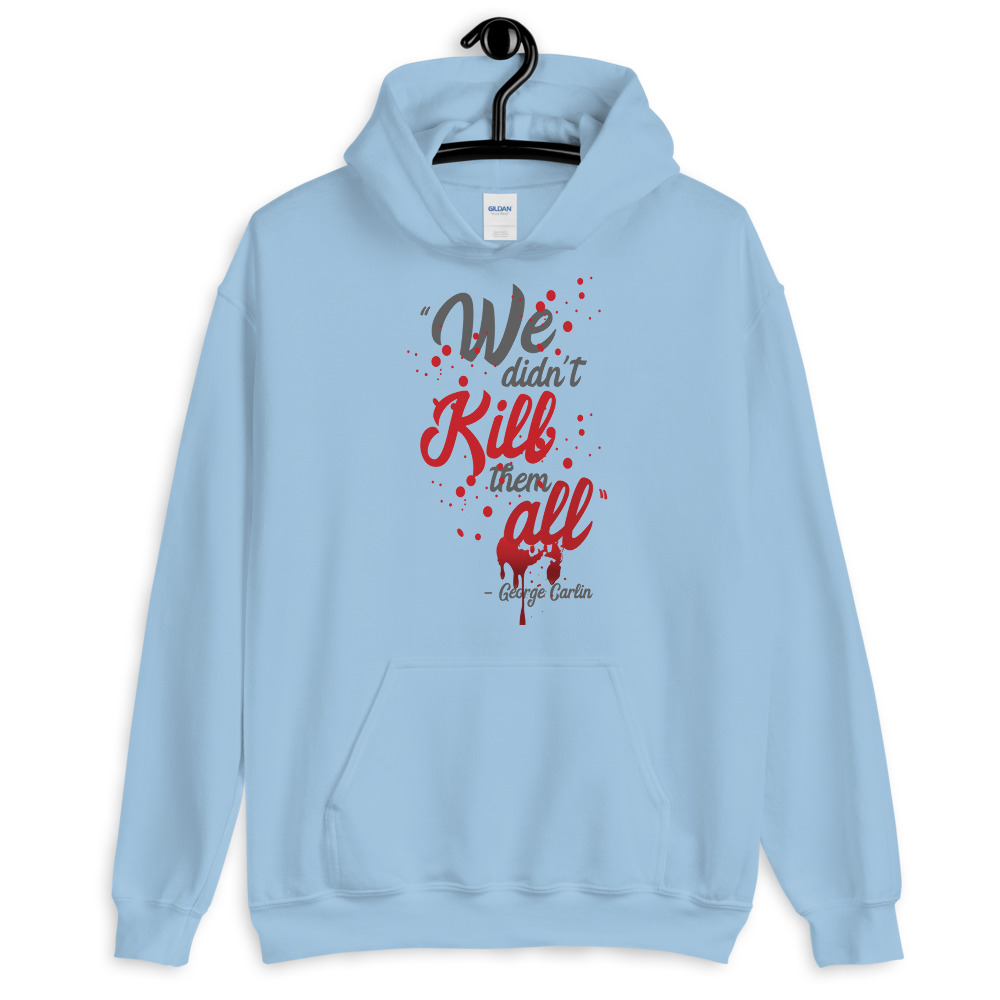 We didn't kill them all. Unisex Hoodie