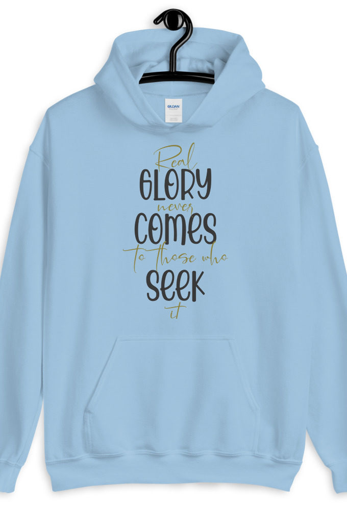 Real glory never comes to those who seek it Unisex Hoodie